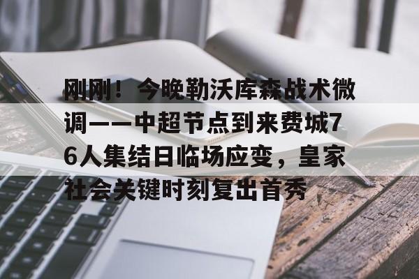 九游娱乐-包含刚刚！今晚勒沃库森战术微调——中超节点到来费城76人集结日临场应变，皇家社会关键时刻复出首秀的词条